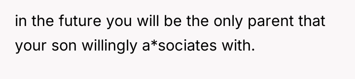 in the future you will be the only parent that...