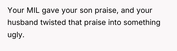 Your MIL gave your son praise, and your husband twisted...