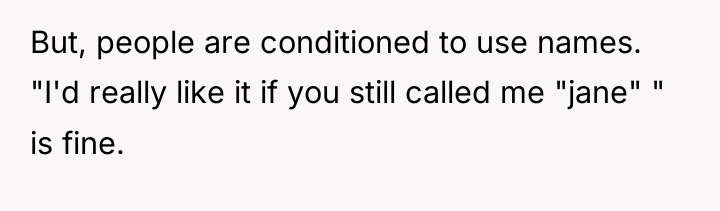 But, people are conditioned to use names. "I'd really...