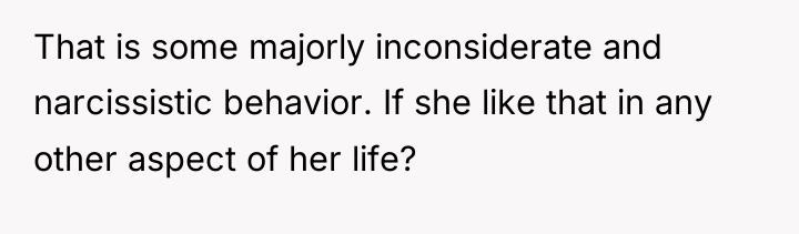 That is some majorly inconsiderate and narcissistic behavior. If she...