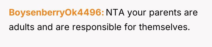 BoysenberryOk4496 NTA your parents are adults and are responsible for...