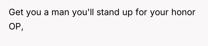 Get you a man you'll stand up for your honor...