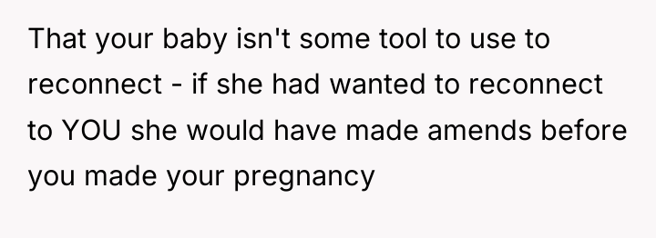 That your baby isn't some tool to use to reconnect...