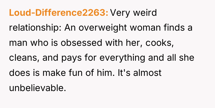Loud-Difference2263 Very weird relationship: An overweight woman finds a man...