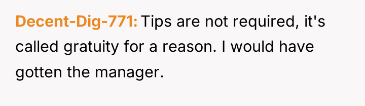 Decent-Dig-771 Tips are not required, it's called gratuity for a...
