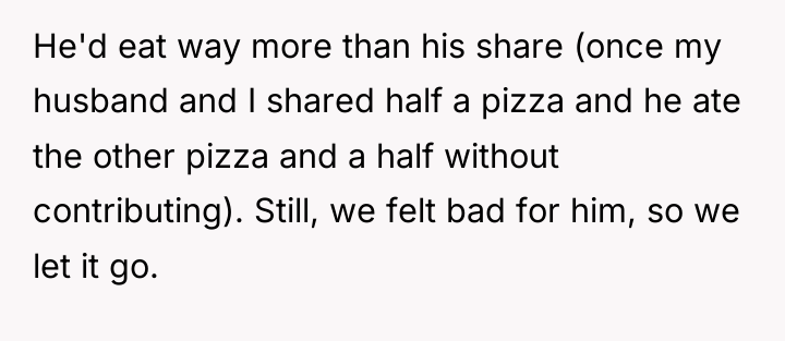 He'd eat way more than his share (once my husband...