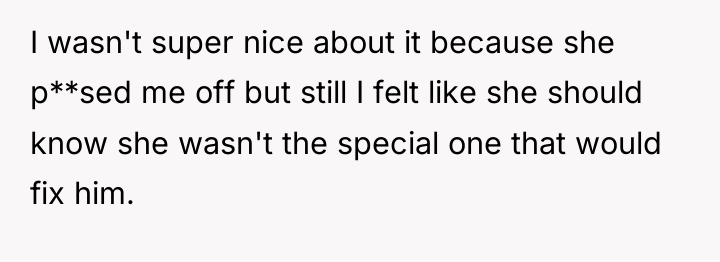 I wasn't super nice about it because she p**sed me...