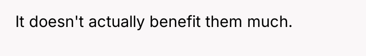 It doesn't actually benefit them much.