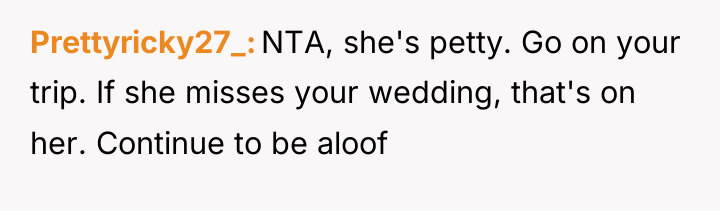 Prettyricky27_ NTA, she's petty. Go on your trip. If she...