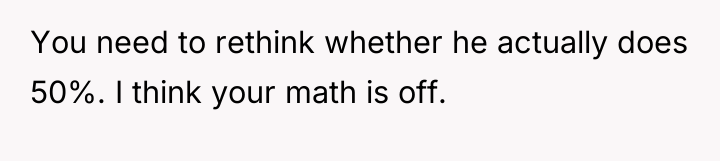 You need to rethink whether he actually does 50%. I...
