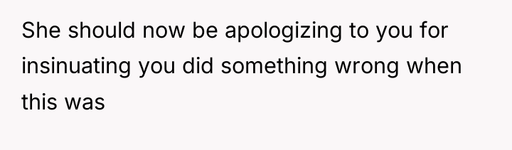 She should now be apologizing to you for insinuating you...