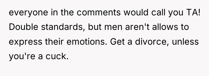 everyone in the comments would call you TA! Double standards,...