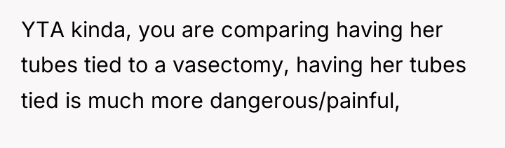YTA kinda, you are comparing having her tubes tied to...