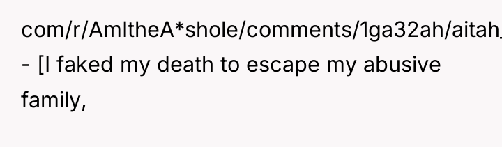 com/r/AmItheA*shole/comments/1ga32ah/aitah_for_refusing_to_attend_my_twin_sisters/) - [I faked my death to escape my abusive...