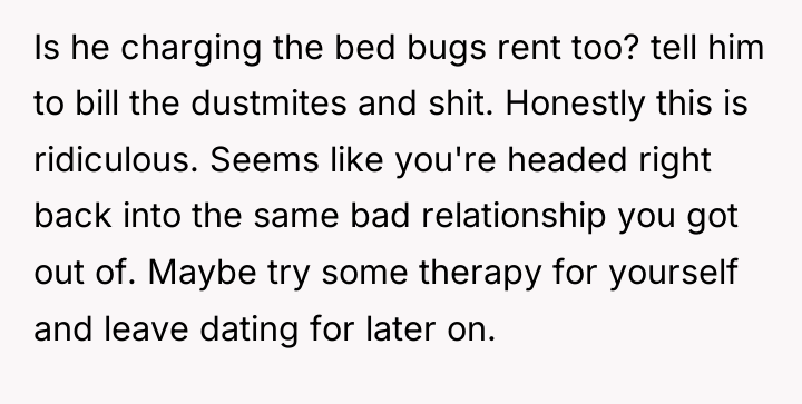 Is he charging the bed bugs rent too? tell him...