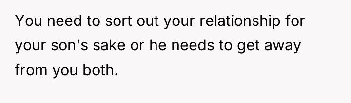 You need to sort out your relationship for your son's...