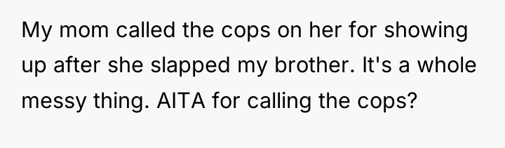 My mom called the cops on her for showing up...