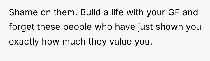 Shame on them. Build a life with your GF and...