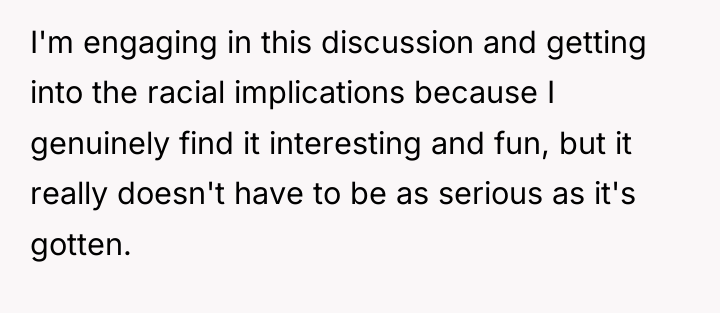 I'm engaging in this discussion and getting into the racial...