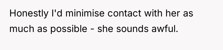 Honestly I'd minimise contact with her as much as possible...