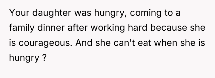 Your daughter was hungry, coming to a family dinner after...