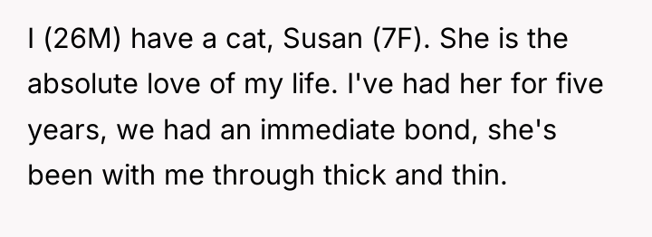 I (26M) have a cat, Susan (7F). She is the...