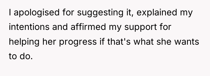 I apologised for suggesting it, explained my intentions and affirmed...