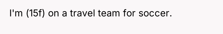 I'm (15f) on a travel team for soccer.