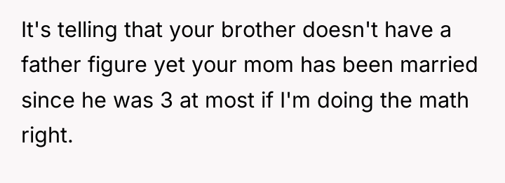 It's telling that your brother doesn't have a father figure...