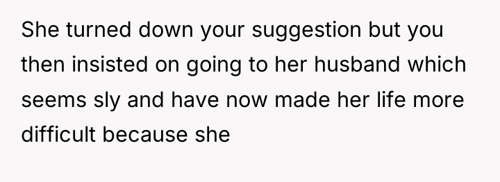 She turned down your suggestion but you then insisted on...