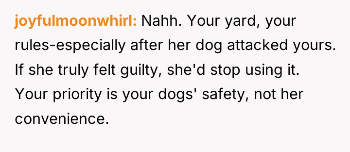 joyfulmoonwhirl Nahh. Your yard, your rules-especially after her dog attacked...