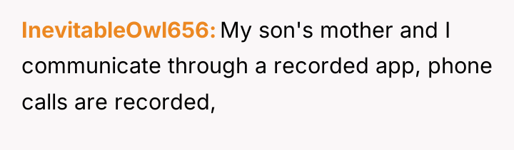 InevitableOwl656 My son's mother and I communicate through a recorded...