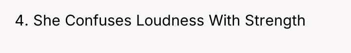 4. She Confuses Loudness With Strength