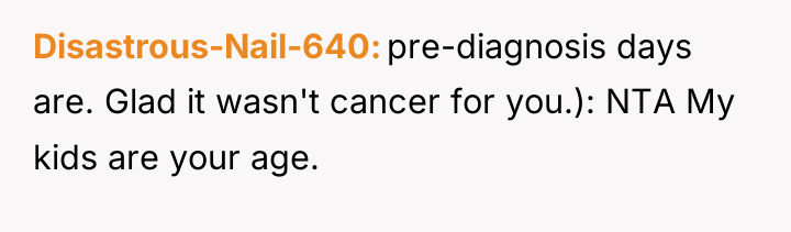 Disastrous-Nail-640 pre-diagnosis days are. Glad it wasn't cancer for you.):...
