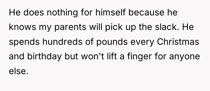 He does nothing for himself because he knows my parents...