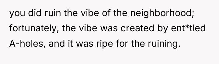 you did ruin the vibe of the neighborhood; fortunately, the...