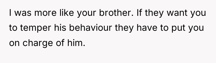 I was more like your brother. If they want you...