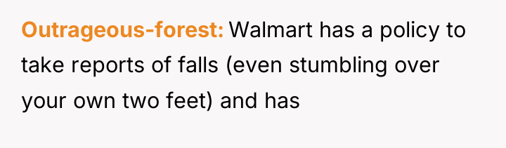 Outrageous-forest Walmart has a policy to take reports of falls...