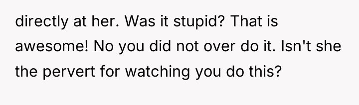 directly at her. Was it stupid? That is awesome! No...