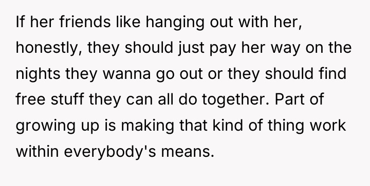 If her friends like hanging out with her, honestly, they...