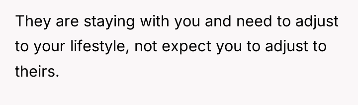 They are staying with you and need to adjust to...