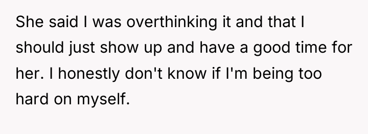 She said I was overthinking it and that I should...