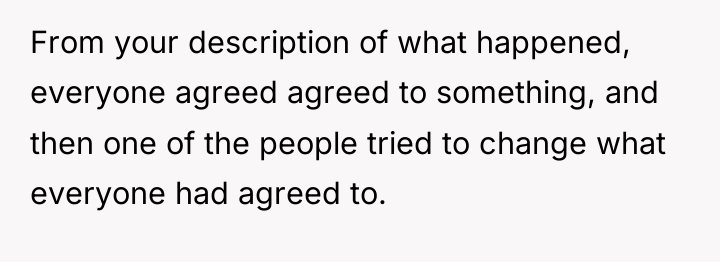 From your description of what happened, everyone agreed agreed to...