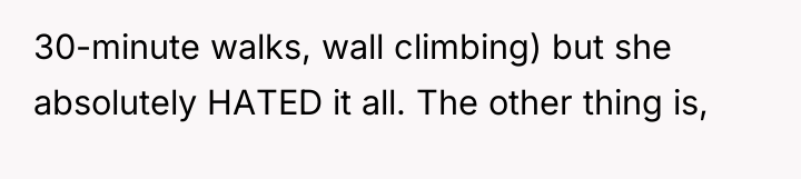 30-minute walks, wall climbing) but she absolutely HATED it all....