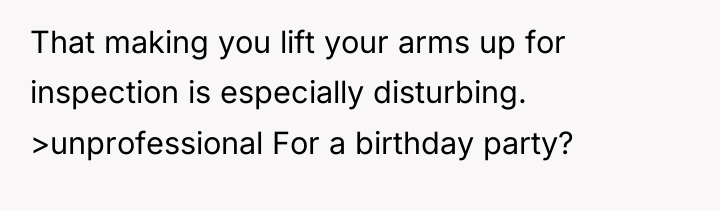 That making you lift your arms up for inspection is...