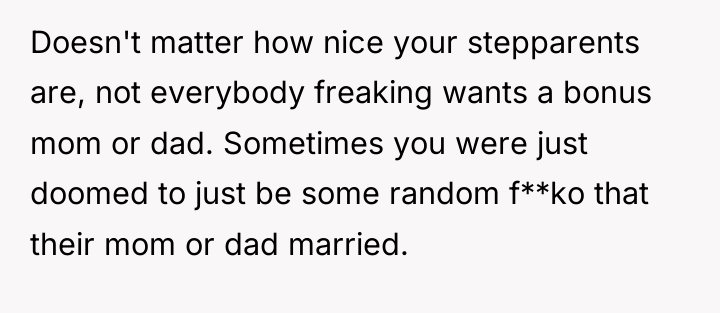 Doesn't matter how nice your stepparents are, not everybody freaking...