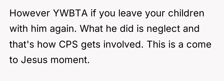 However YWBTA if you leave your children with him again....