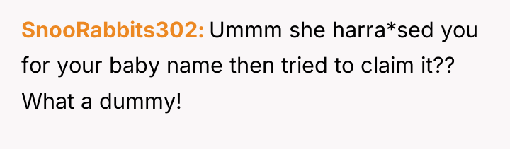 SnooRabbits302 Ummm she harra*sed you for your baby name then...