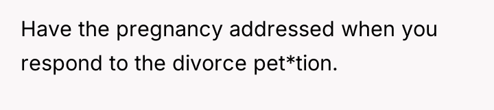 Have the pregnancy addressed when you respond to the divorce...