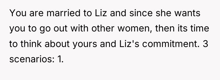 You are married to Liz and since she wants you...